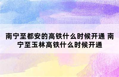 南宁至都安的高铁什么时候开通 南宁至玉林高铁什么时候开通